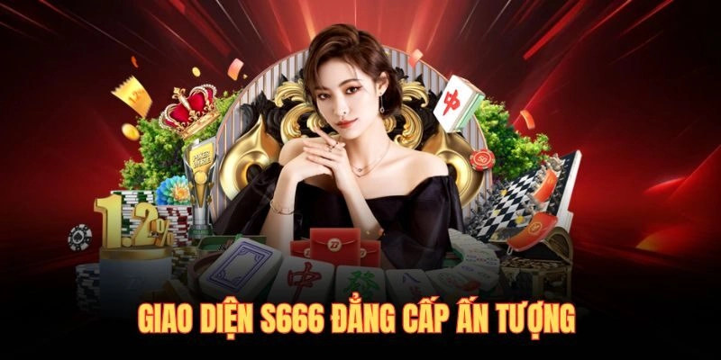 Giao diện S666 đẳng cấp ấn tượng 