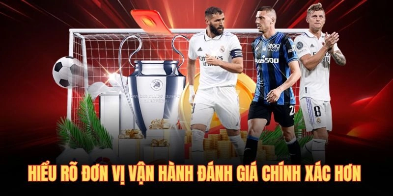 Hiểu rõ đơn vị vận hành đánh giá chính xác hơn 