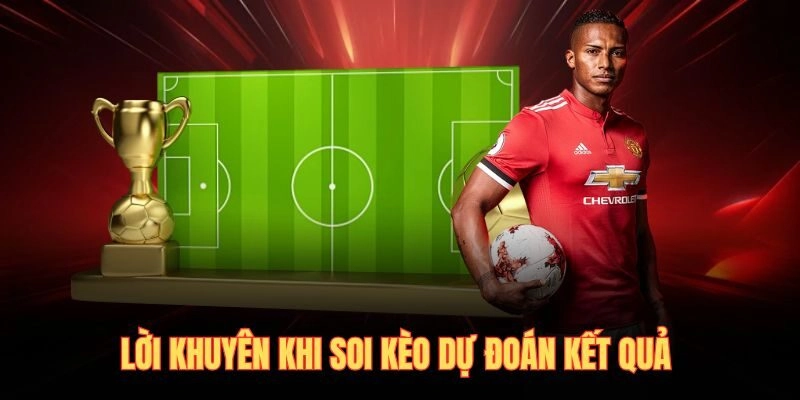 Lời khuyên khi soi kèo dự đoán kết quả 
