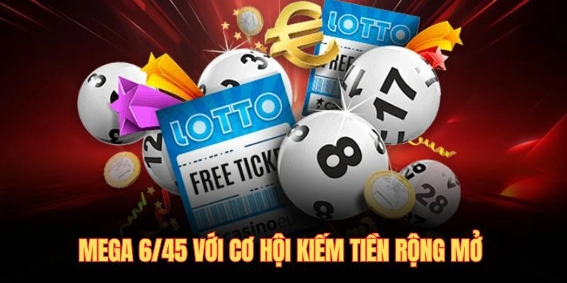 Mega 6/45 với cơ hội kiếm tiền rộng mở 