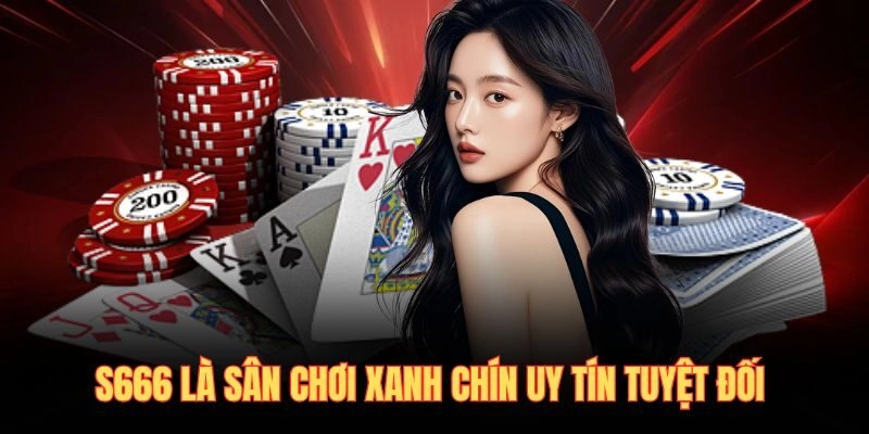 S666 là sân chơi xanh chín uy tín tuyệt đối