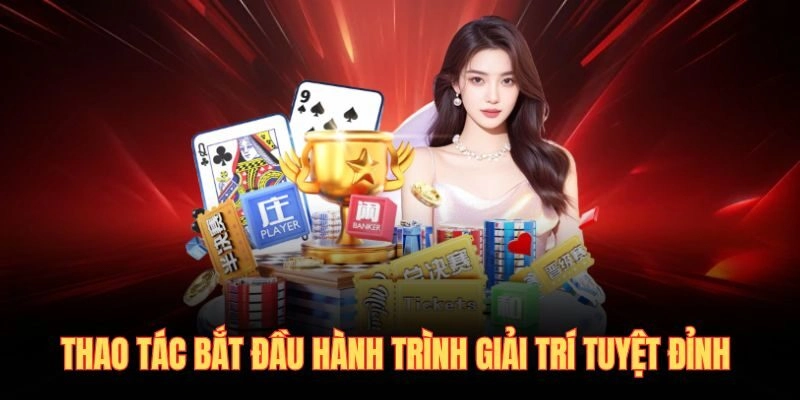 Thao tác bắt đầu hành trình giải trí tuyệt đỉnh 