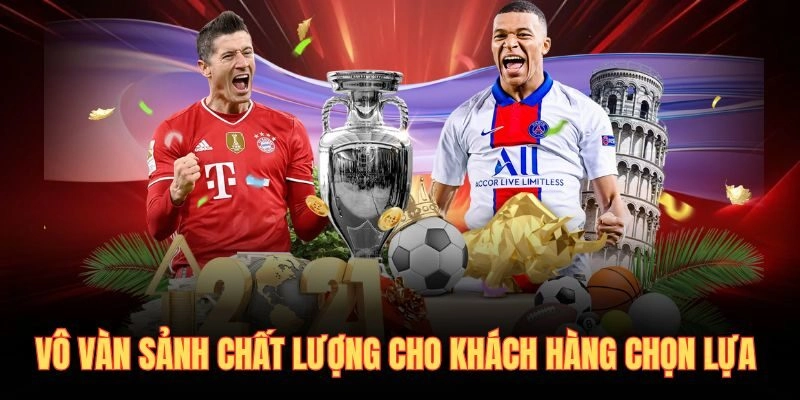 Vô vàn sảnh chất lượng cho khách hàng chọn lựa 