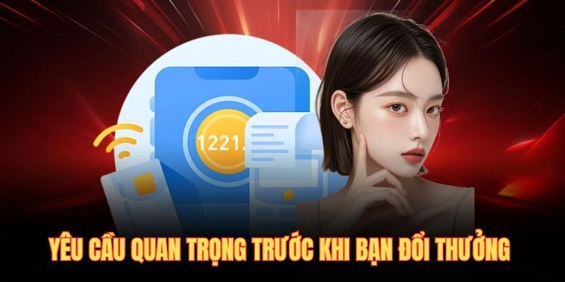 Yêu cầu quan trọng trước khi bạn đổi thưởng