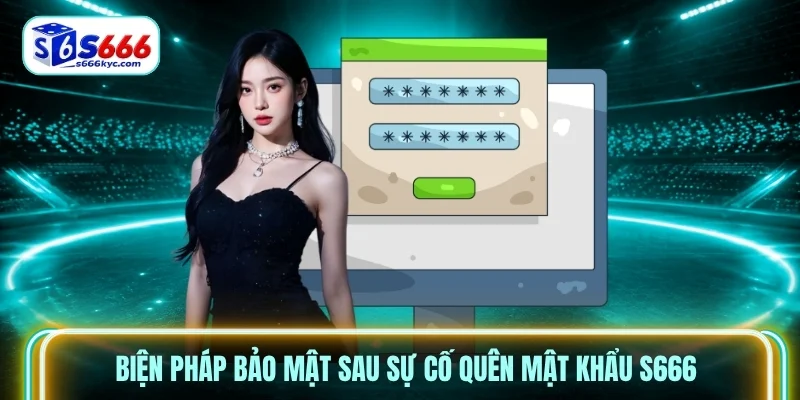 Biện pháp bảo mật sau sự cố quên mật khẩu S666 Biện pháp bảo mật sau sự cố quên mật khẩu S666