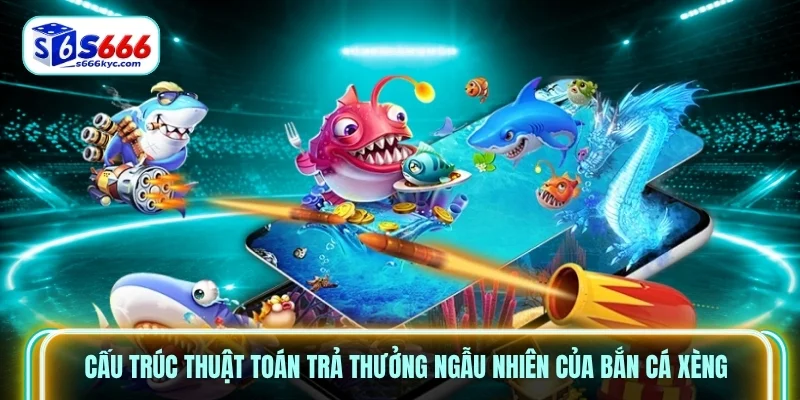 Cấu trúc thuật toán trả thưởng ngẫu nhiên của bắn cá xèng