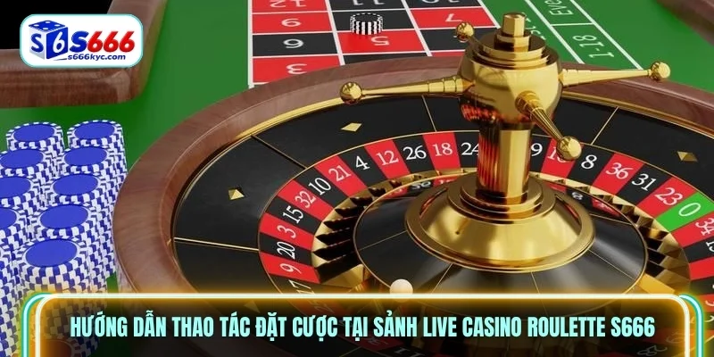 Hướng dẫn thao tác đặt cược tại sảnh Live Casino Roulette S666