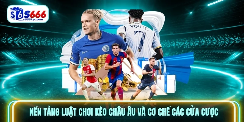 Nền tảng luật chơi kèo châu Âu và cơ chế các cửa cược Nền tảng luật chơi kèo châu Âu và cơ chế các cửa cược