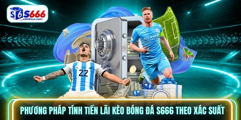 Phương pháp tính tiền lãi Kèo bóng đá S666 theo xác suất Phương pháp tính tiền lãi Kèo bóng đá S666 theo xác suất