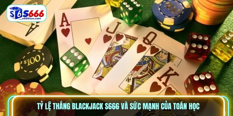 Tỷ lệ thắng Blackjack S666 và sức mạnh của toán học