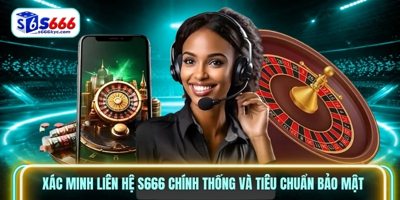 Xác minh liên hệ S666 chính thống và tiêu chuẩn bảo mật