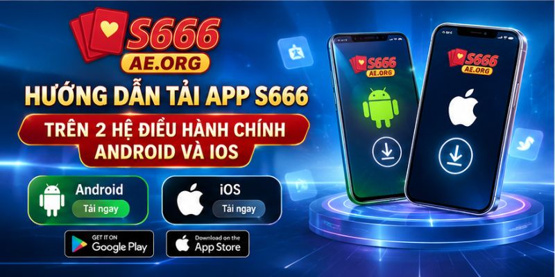 Hướng dẫn tải app S666 trên 2 hệ điều hành chính androi và IOS