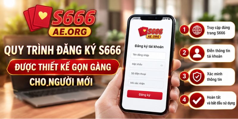 Quy trình đăng ký S666 được thiết kế gọn gàng cho người mới